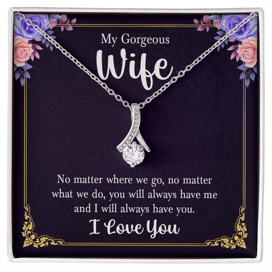 My gorgeous wife no matter where we go, no matter Alluring Necklace Perfect Gift for Anniversary, Birthdays and Holiday Gift