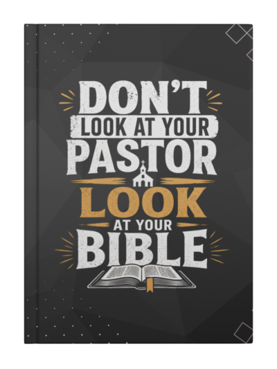 “Don’t Look at Your Pastor, Look at Your Bible” Christian Hardcover Journal