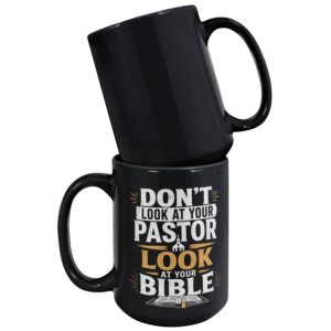 “Don’t Look at Your Pastor, Look at Your Bible” Black 15oz Mug